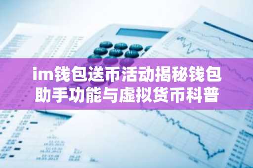 im钱包送币活动揭秘钱包助手功能与虚拟货币科普