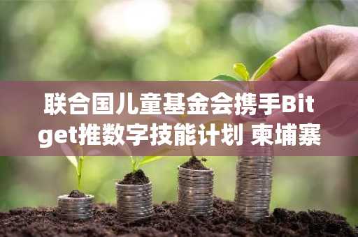 联合国儿童基金会携手Bitget推数字技能计划 柬埔寨少女凭游戏开发崭露头角
