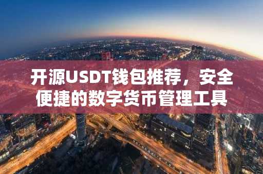 开源USDT钱包推荐，安全便捷的数字货币管理工具
