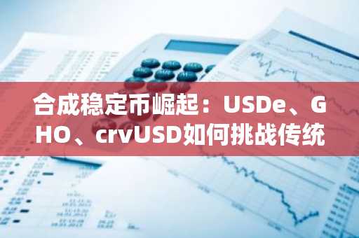 合成稳定币崛起：USDe、GHO、crvUSD如何挑战传统美元？币安交易所注册入口揭秘