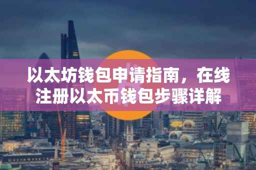 以太坊钱包申请指南，在线注册以太币钱包步骤详解