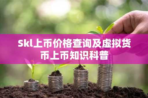 Skl上币价格查询及虚拟货币上币知识科普