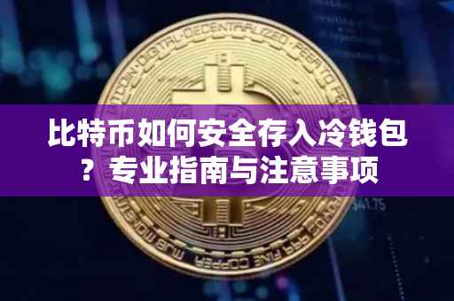 比特币如何安全存入冷钱包？专业指南与注意事项