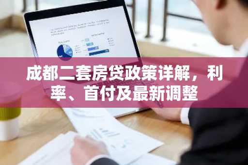 成都二套房贷政策详解，利率、首付及最新调整