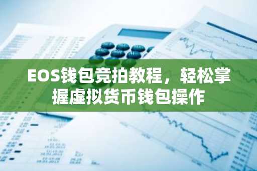 EOS钱包竞拍教程，轻松掌握虚拟货币钱包操作