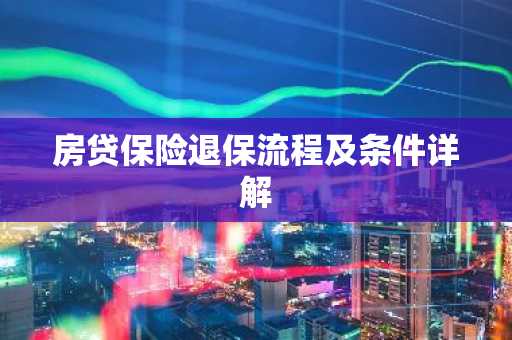 房贷保险退保流程及条件详解
