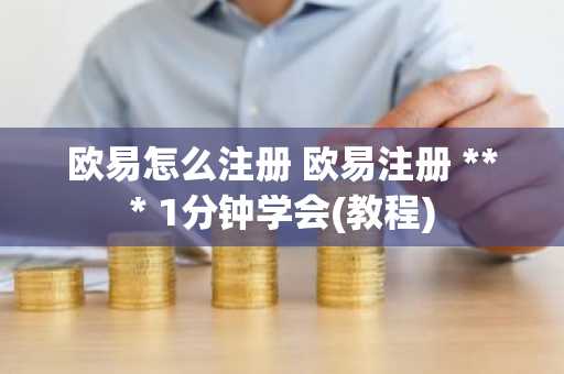 欧易怎么注册 欧易注册 *** 1分钟学会(教程)
