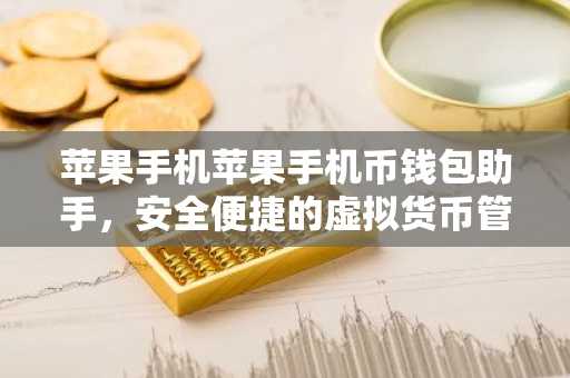 苹果手机苹果手机币钱包助手，安全便捷的虚拟货币管理之道