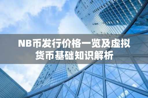 NB币发行价格一览及虚拟货币基础知识解析