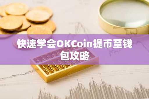 快速学会OKCoin提币至钱包攻略