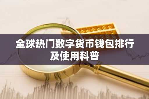 全球热门数字货币钱包排行及使用科普