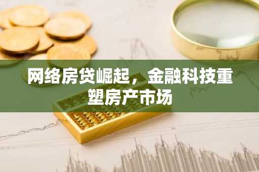 网络房贷崛起，金融科技重塑房产市场