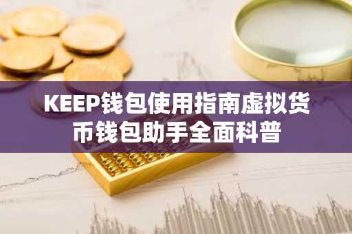 KEEP钱包使用指南虚拟货币钱包助手全面科普