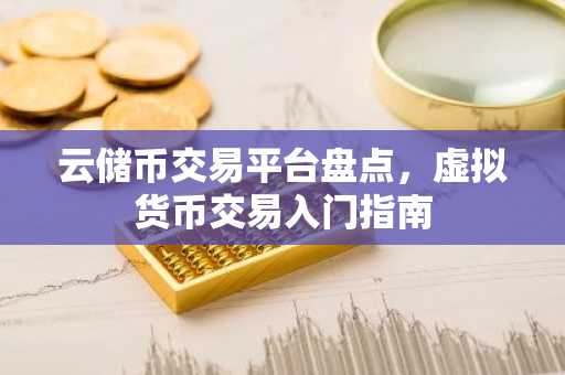 云储币交易平台盘点，虚拟货币交易入门指南