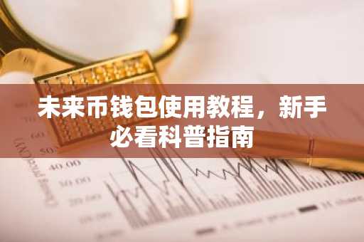 未来币钱包使用教程，新手必看科普指南