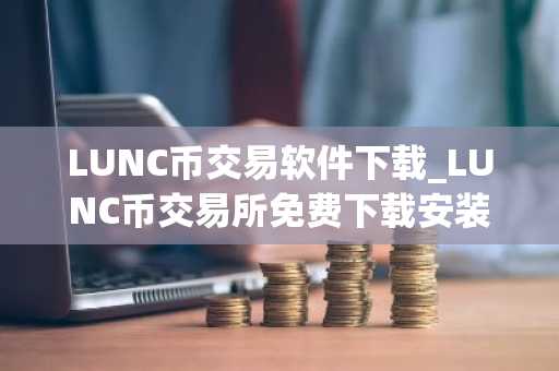 LUNC币交易软件下载_LUNC币交易所免费下载安装