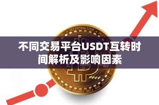 不同交易平台USDT互转时间解析及影响因素