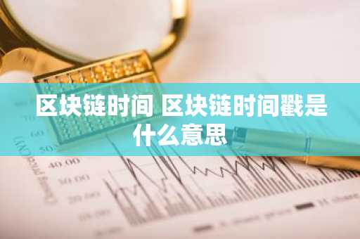 区块链时间 区块链时间戳是什么意思
