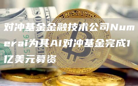 对冲基金金融技术公司Numerai为其AI对冲基金完成1亿美元募资