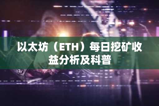 以太坊（ETH）每日挖矿收益分析及科普