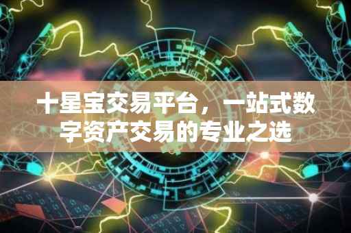 十星宝交易平台，一站式数字资产交易的专业之选