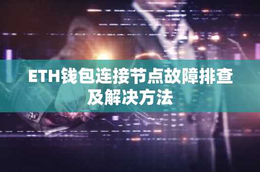ETH钱包连接节点故障排查及解决方法