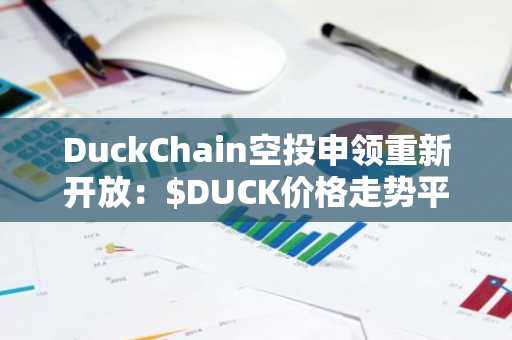 DuckChain空投申领重新开放：$DUCK价格走势平静还是牛市？