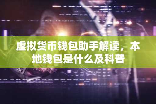 虚拟货币钱包助手解读，本地钱包是什么及科普