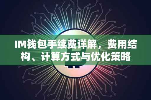 IM钱包手续费详解，费用结构、计算方式与优化策略