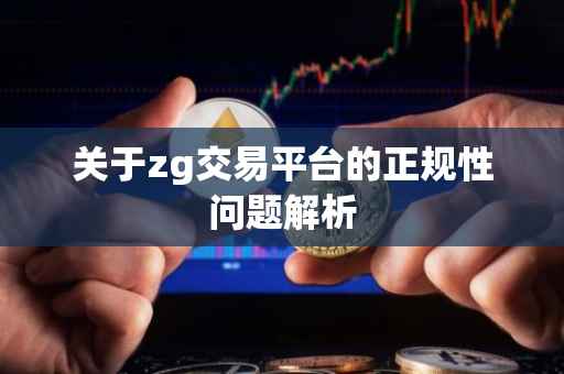 关于zg交易平台的正规性问题解析