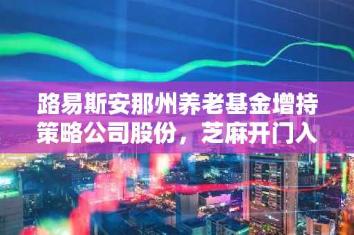 路易斯安那州养老基金增持策略公司股份，芝麻开门入口助力比特币投资新趋势