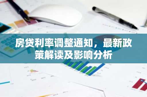 房贷利率调整通知，最新政策解读及影响分析