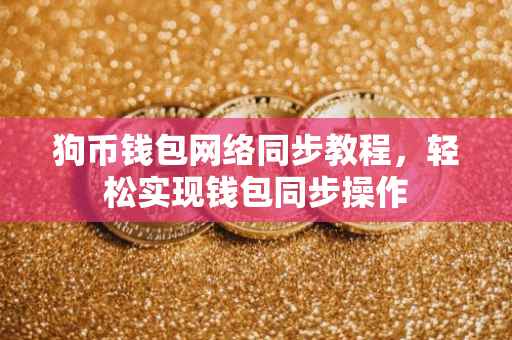 狗币钱包网络同步教程，轻松实现钱包同步操作