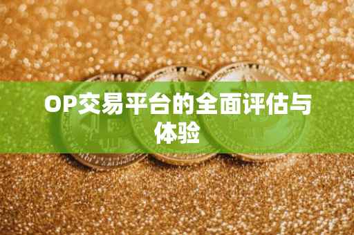 OP交易平台的全面评估与体验