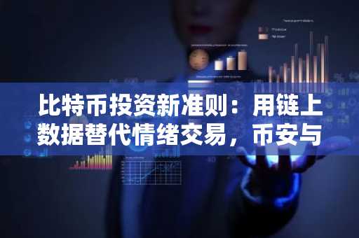 比特币投资新准则：用链上数据替代情绪交易，币安与欧易助你高效入门