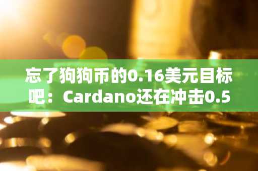 忘了狗狗币的0.16美元目标吧：Cardano还在冲击0.50美元，BlockDAG已通过4.43亿美元预售实现50倍回报