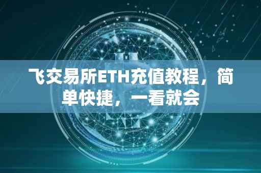 飞交易所ETH充值教程，简单快捷，一看就会