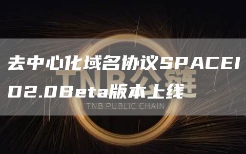 去中心化域名协议SPACEID2.0Beta版本上线