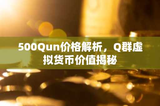500Qun价格解析，Q群虚拟货币价值揭秘