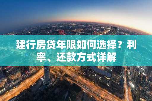 建行房贷年限如何选择？利率、还款方式详解
