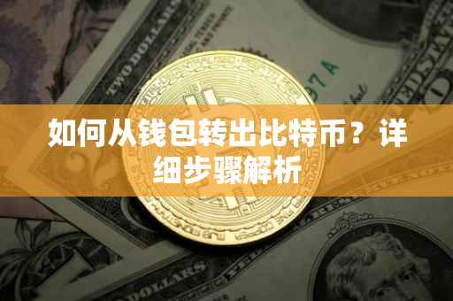 如何从钱包转出比特币？详细步骤解析