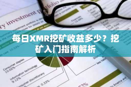 每日XMR挖矿收益多少？挖矿入门指南解析