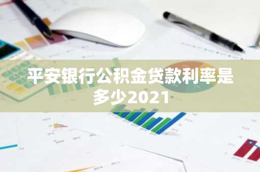 平安银行公积金贷款利率是多少2021