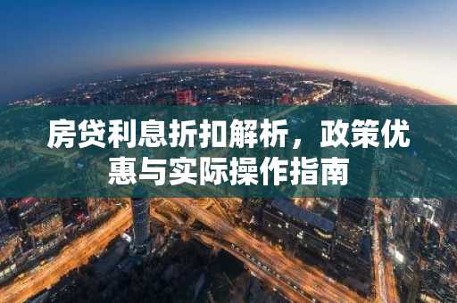 房贷利息折扣解析，政策优惠与实际操作指南