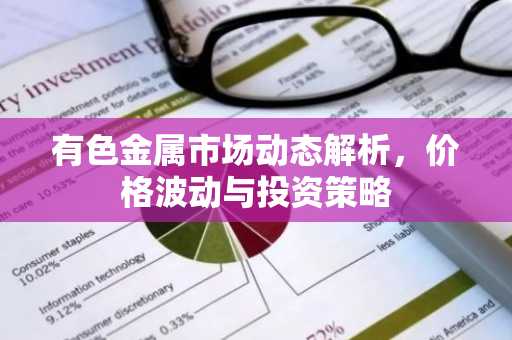 有色金属市场动态解析，价格波动与投资策略