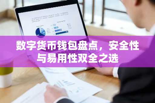 数字货币钱包盘点，安全性与易用性双全之选