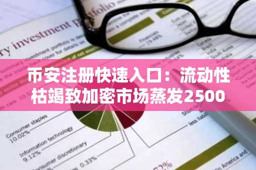币安注册快速入口：流动性枯竭致加密市场蒸发2500亿