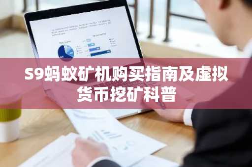 S9蚂蚁矿机购买指南及虚拟货币挖矿科普