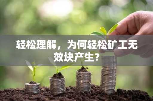 轻松理解，为何轻松矿工无效块产生？